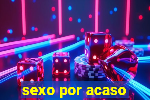 sexo por acaso